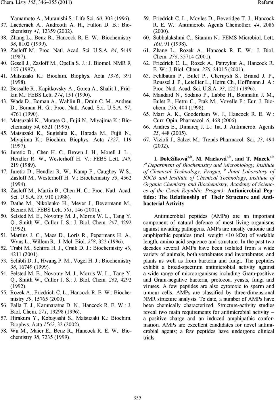 Biophys. Acta 1376, 391 (1998). 42. Bessalle R., Kapitkovsky A., Gorea A., Shalit I., Fridkin M.: FEBS Lett. 274, 151 (1990). 43. Wade D., Boman A., Wahlin B., Drain C. M., Andreu D., Boman H. G.: Proc.