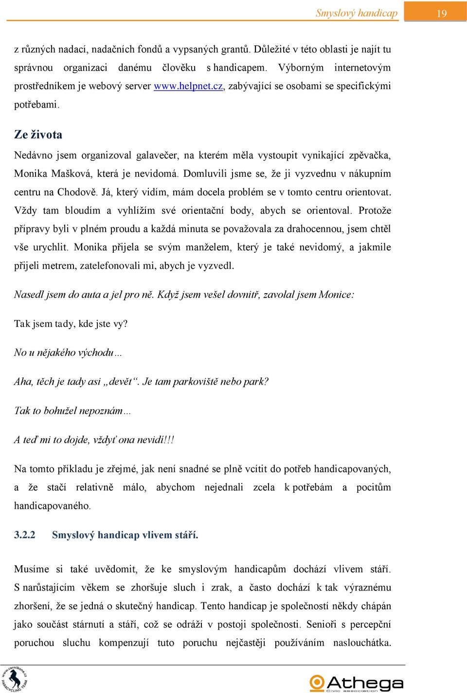 Ze života Nedávno jsem organizoval galavečer, na kterém měla vystoupit vynikající zpěvačka, Monika Mašková, která je nevidomá. Domluvili jsme se, že ji vyzvednu v nákupním centru na Chodově.