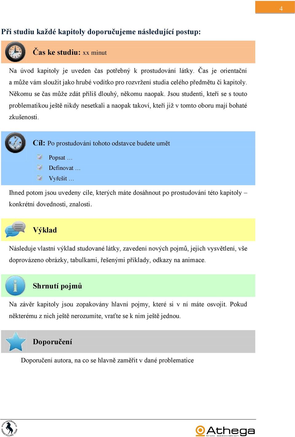 Jsou studenti, kteří se s touto problematikou ještě nikdy nesetkali a naopak takoví, kteří již v tomto oboru mají bohaté zkušenosti.