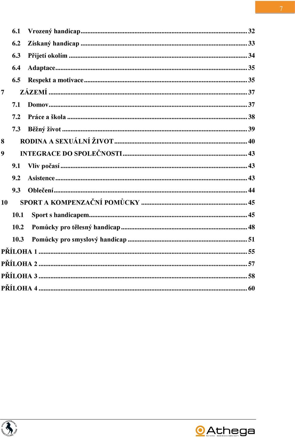 1 Vliv počasí... 43 9.2 Asistence... 43 9.3 Oblečení... 44 10 SPORT A KOMPENZAČNÍ POMŮCKY... 45 10.1 Sport s handicapem... 45 10.2 Pomůcky pro tělesný handicap.