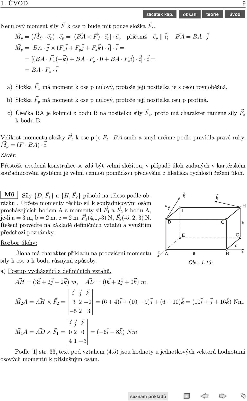 M y = ( x c z a) j = (5 3 3) j = 1 j Nm M z = ( y a + x b) k = ( 3 + 5 ) = 16 k Nm Obr. 1.14: Veličiny x,..., b,... jsou velikosti příslušných veličin.