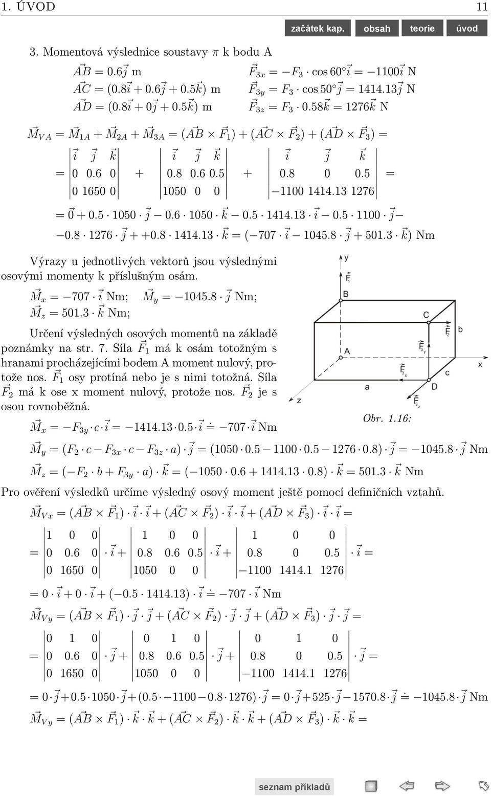 33 Nm Vzhledem k tomu, že zadání není názorné provedeme vyčíslení MV determinanty. M V = M 1V + M V + M 3V A(8, 3, 3) m B( 1, 3, 3) m D(8, 3, 1) m 1 (168.8, 63.3, 63.3) N; ( 1.9, 38.7, 38.7) N; 3 (13.