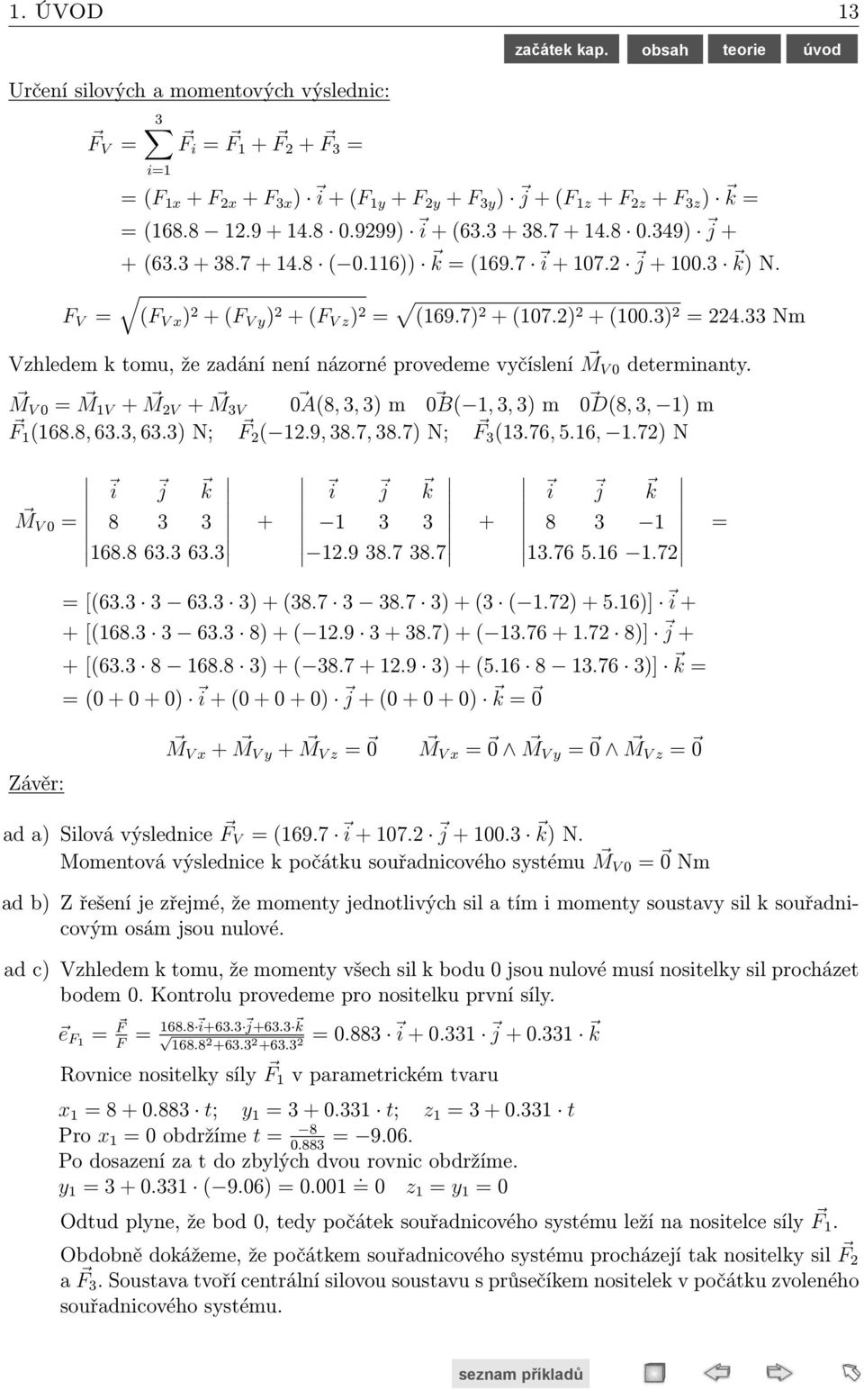 1 =1 N, =1 N, α 1 =45, β 1 =45, γ 1 =9, α =9, β =, γ =9 Rozbor zadání: Úloha je geometricky a silově zadaná úplně a správně. Má charakter rovinné úlohy.