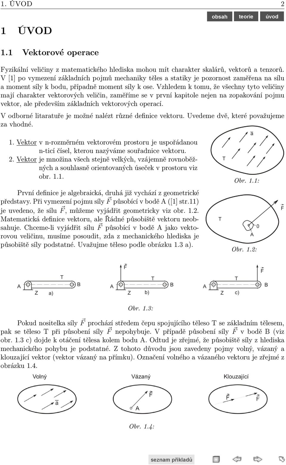 Vzhledem k tomu, že všechny tyto veličiny mají charakter vektorových veličin, zaměříme se v první kapitole nejen na zopakování pojmu vektor, ale především základních vektorových operací.