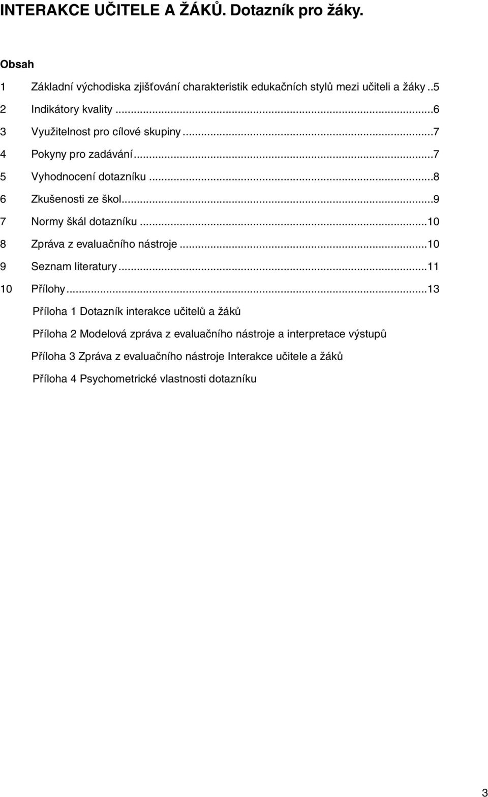 ..9 7 Normy škál dotazníku...10 8 Zpráva z evaluačního nástroje...10 9 Seznam literatury...11 10 Přílohy.