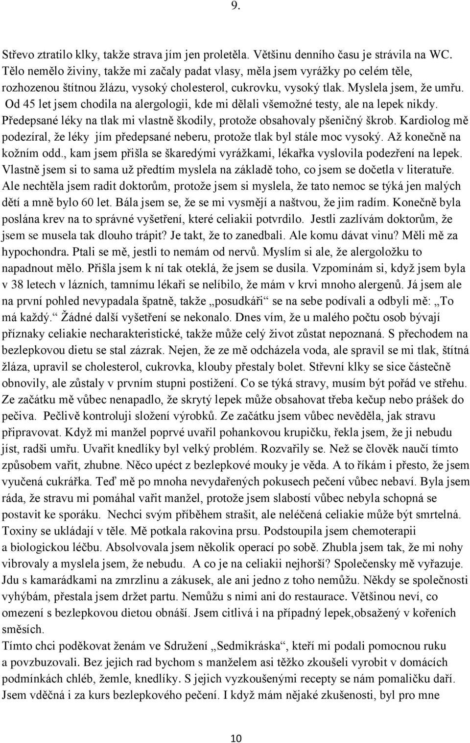 Od 45 let jsem chodila na alergologii, kde mi dělali všemožné testy, ale na lepek nikdy. Předepsané léky na tlak mi vlastně škodily, protože obsahovaly pšeničný škrob.