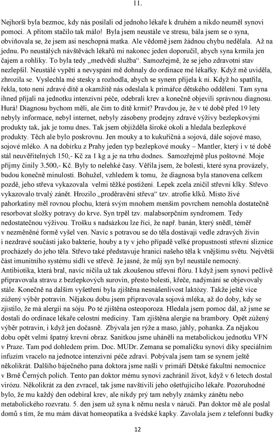 Po neustálých návštěvách lékařů mi nakonec jeden doporučil, abych syna krmila jen čajem a rohlíky. To byla tedy medvědí služba. Samozřejmě, že se jeho zdravotní stav nezlepšil.