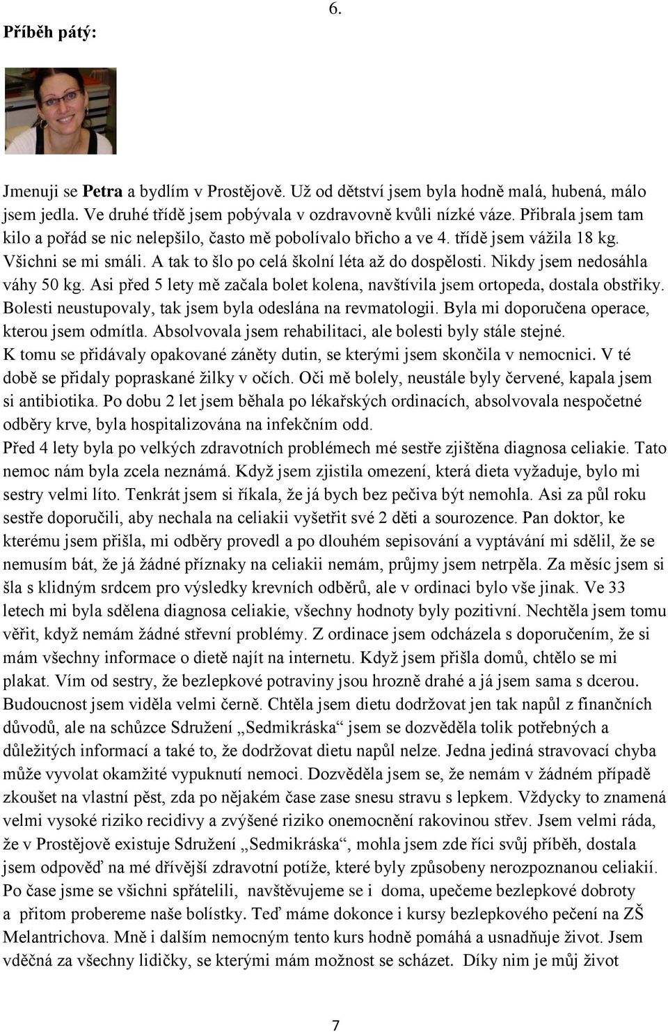 Nikdy jsem nedosáhla váhy 50 kg. Asi před 5 lety mě začala bolet kolena, navštívila jsem ortopeda, dostala obstřiky. Bolesti neustupovaly, tak jsem byla odeslána na revmatologii.