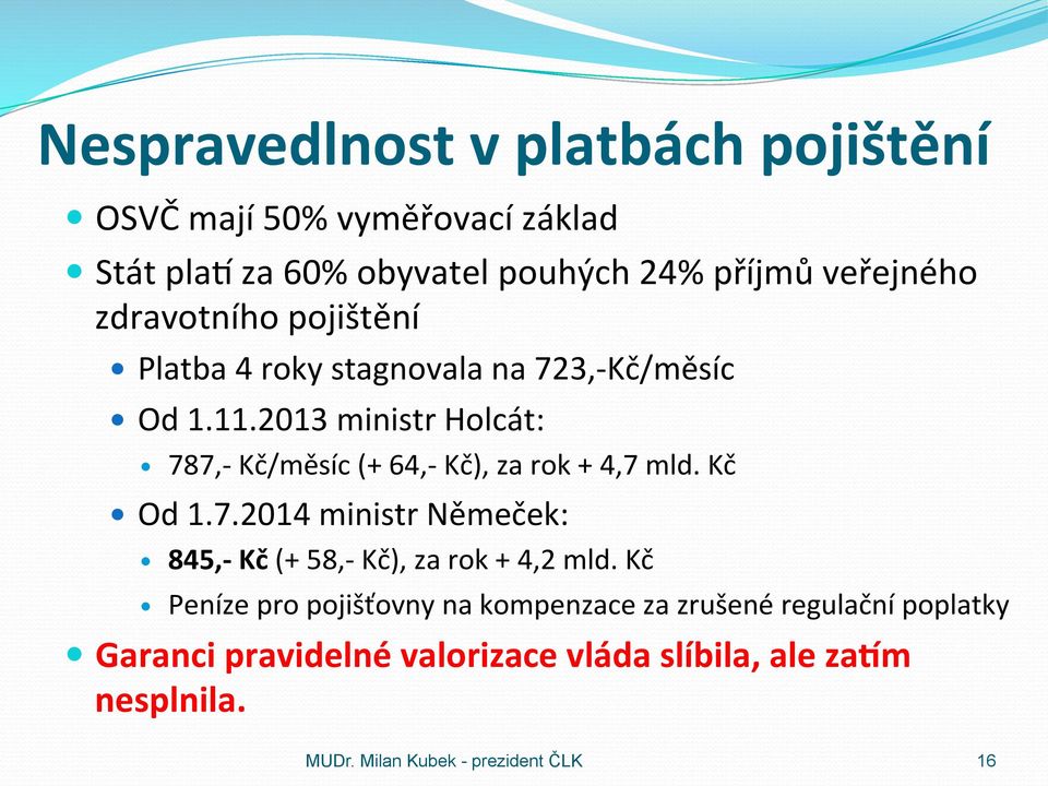 2013 ministr Holcát: 787,- Kč/měsíc (+ 64,- Kč), za rok + 4,7 mld. Kč Od 1.7.2014 ministr Němeček: 845,- Kč (+ 58,- Kč), za rok + 4,2 mld.