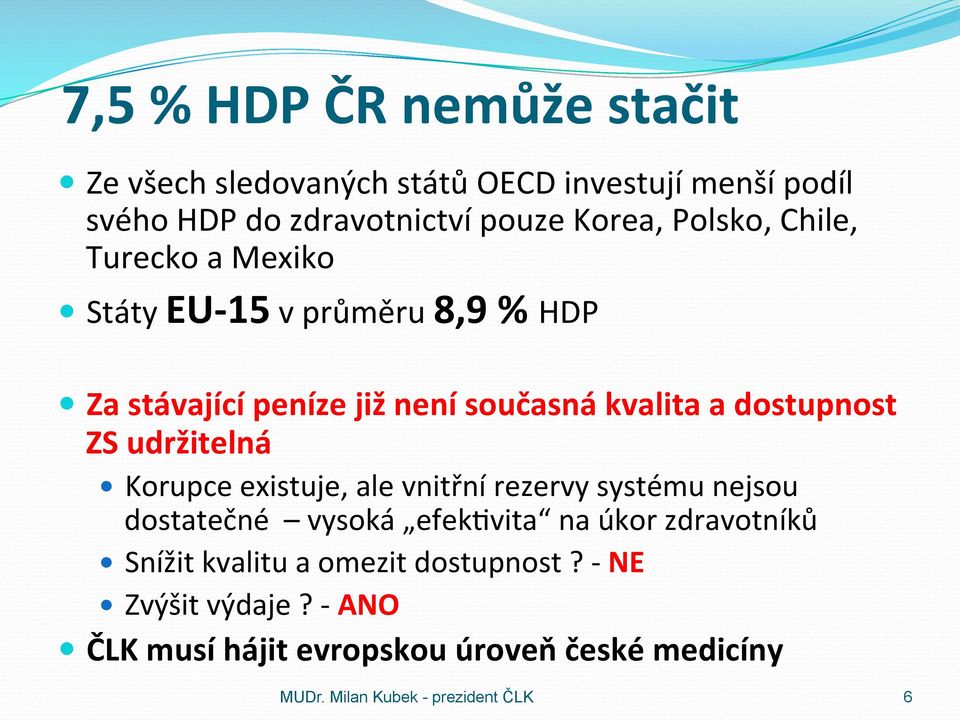 ZS udržitelná Korupce existuje, ale vnitřní rezervy systému nejsou dostatečné vysoká efek@vita na úkor zdravotníků Snížit