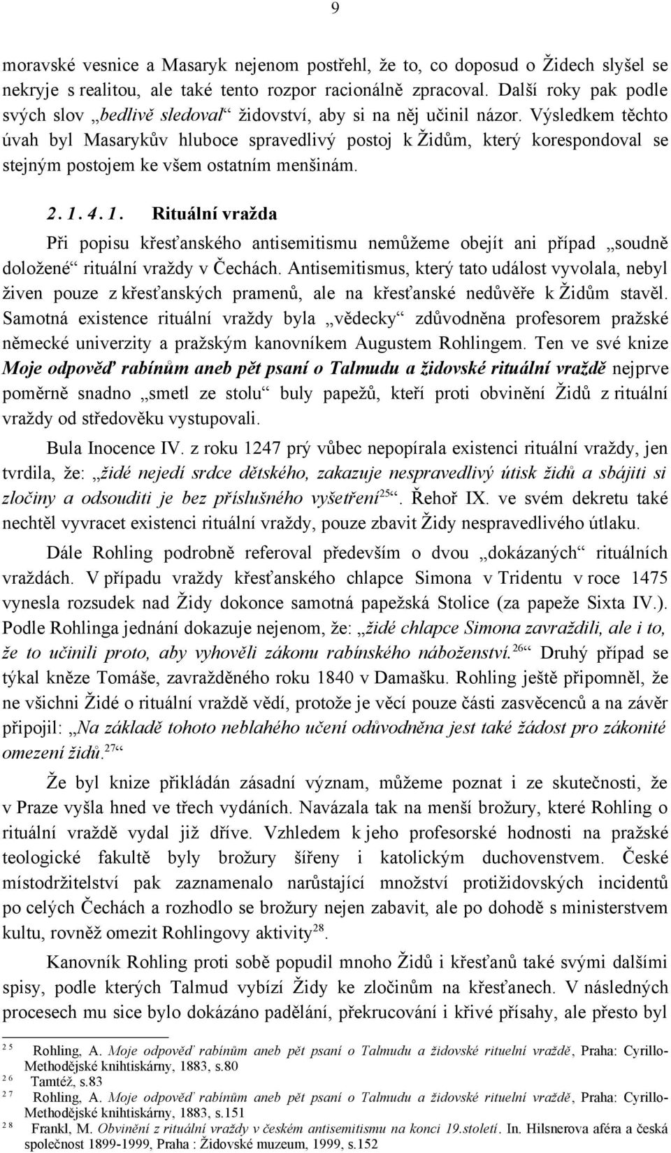 Výsledkem těchto úvah byl Masarykův hluboce spravedlivý postoj k Židům, který korespondoval se stejným postojem ke všem ostatním menšinám. 2. 1.