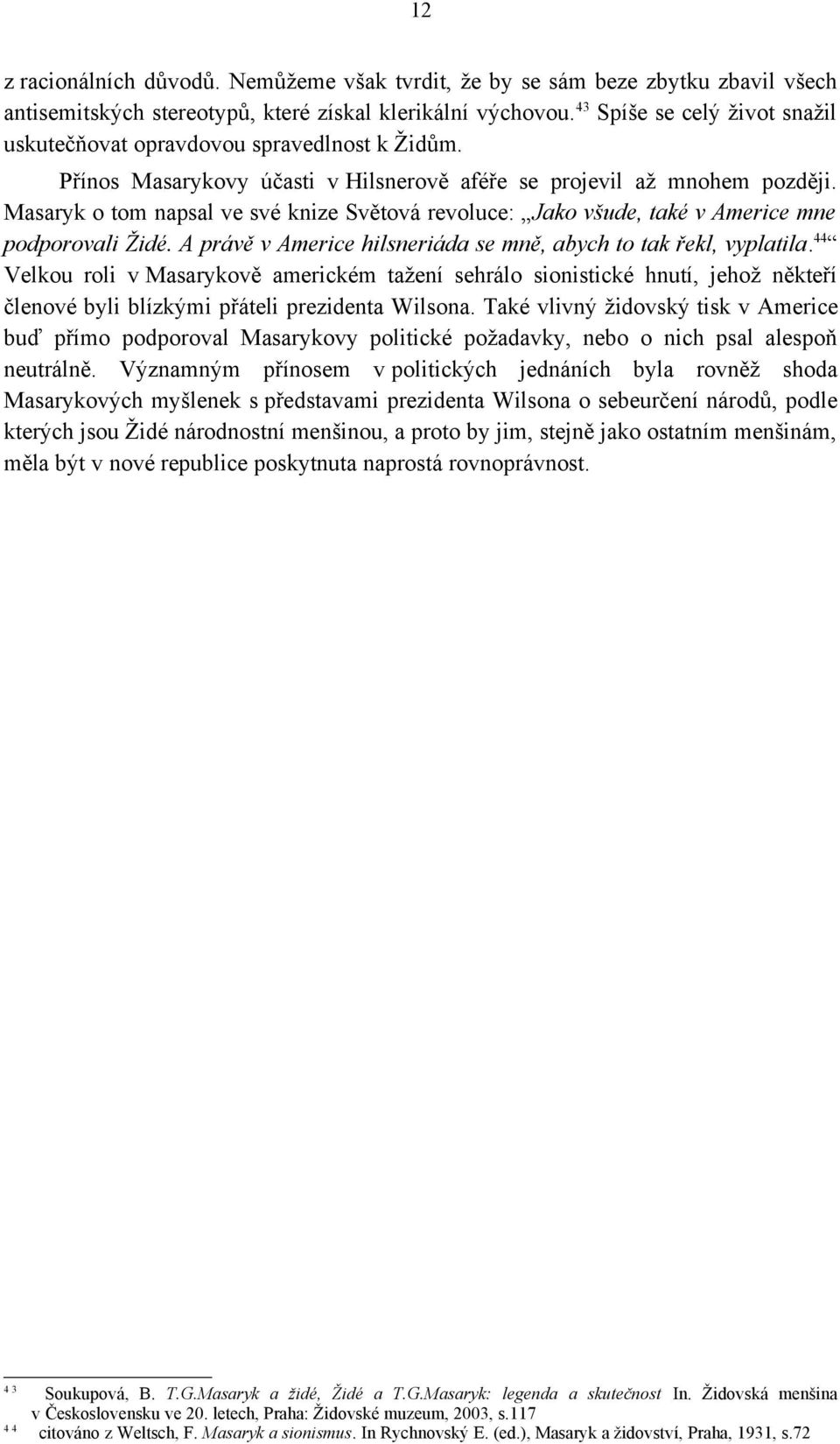 Masaryk o tom napsal ve své knize Světová revoluce: Jako všude, také v Americe mne podporovali Židé. A právě v Americe hilsneriáda se mně, abych to tak řekl, vyplatila.