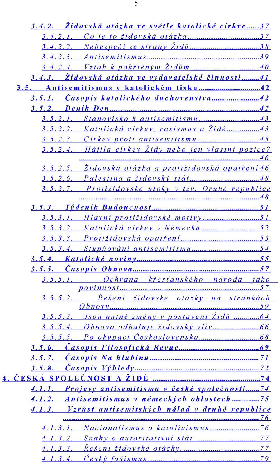 .. 4 1 3. 5. A n t i s e m i t i s m u s v k a t o l i c k é m t i s k u... 4 2 3. 5. 1. Č a s o p i s k a t o l i c k é h o d u c h o v e n s t v a... 4 2 3. 5. 2. D e n í k D e n... 4 2 3. 5. 2. 1. S t a n o v i s k o k a n t i s e m i t i s m u.