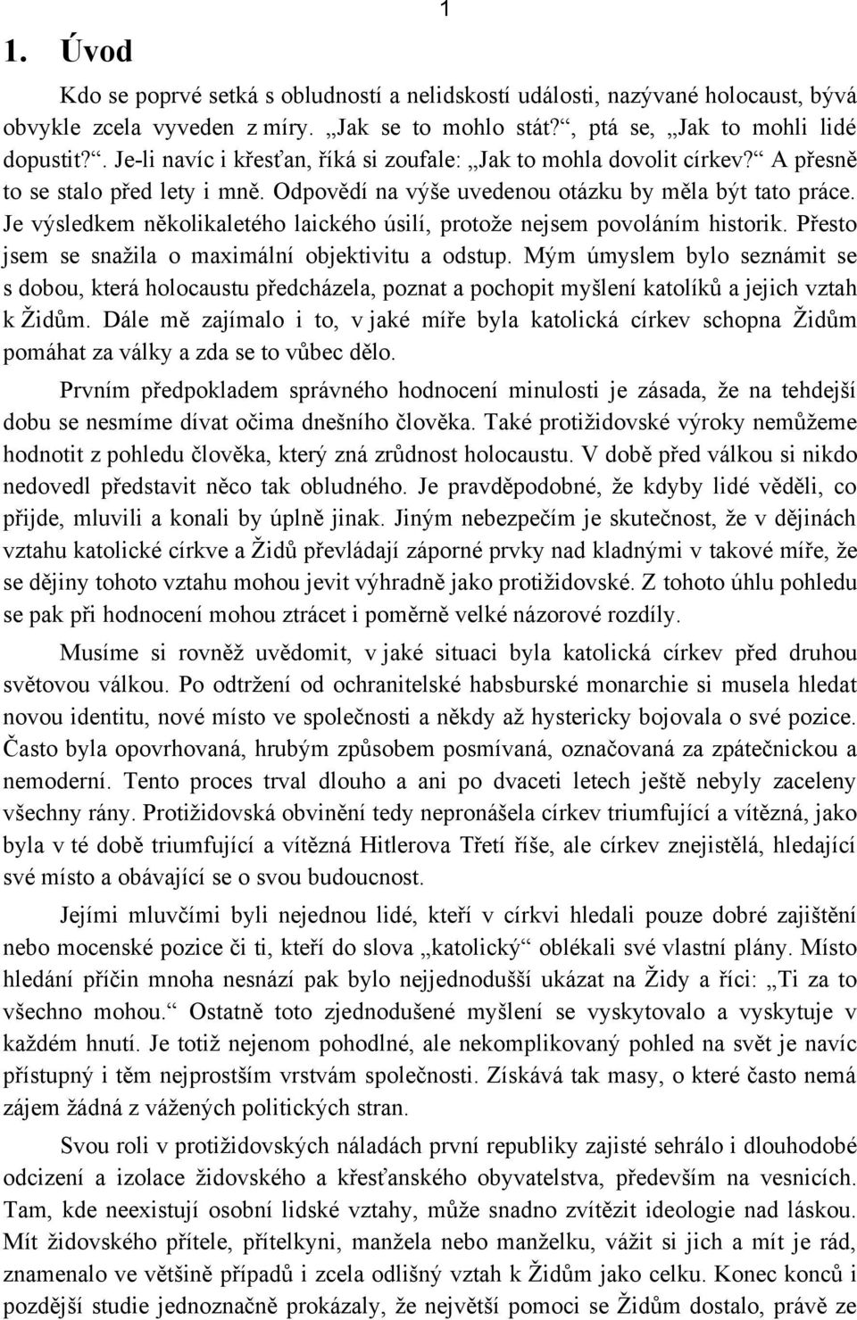 Je výsledkem několikaletého laického úsilí, protože nejsem povoláním historik. Přesto jsem se snažila o maximální objektivitu a odstup.