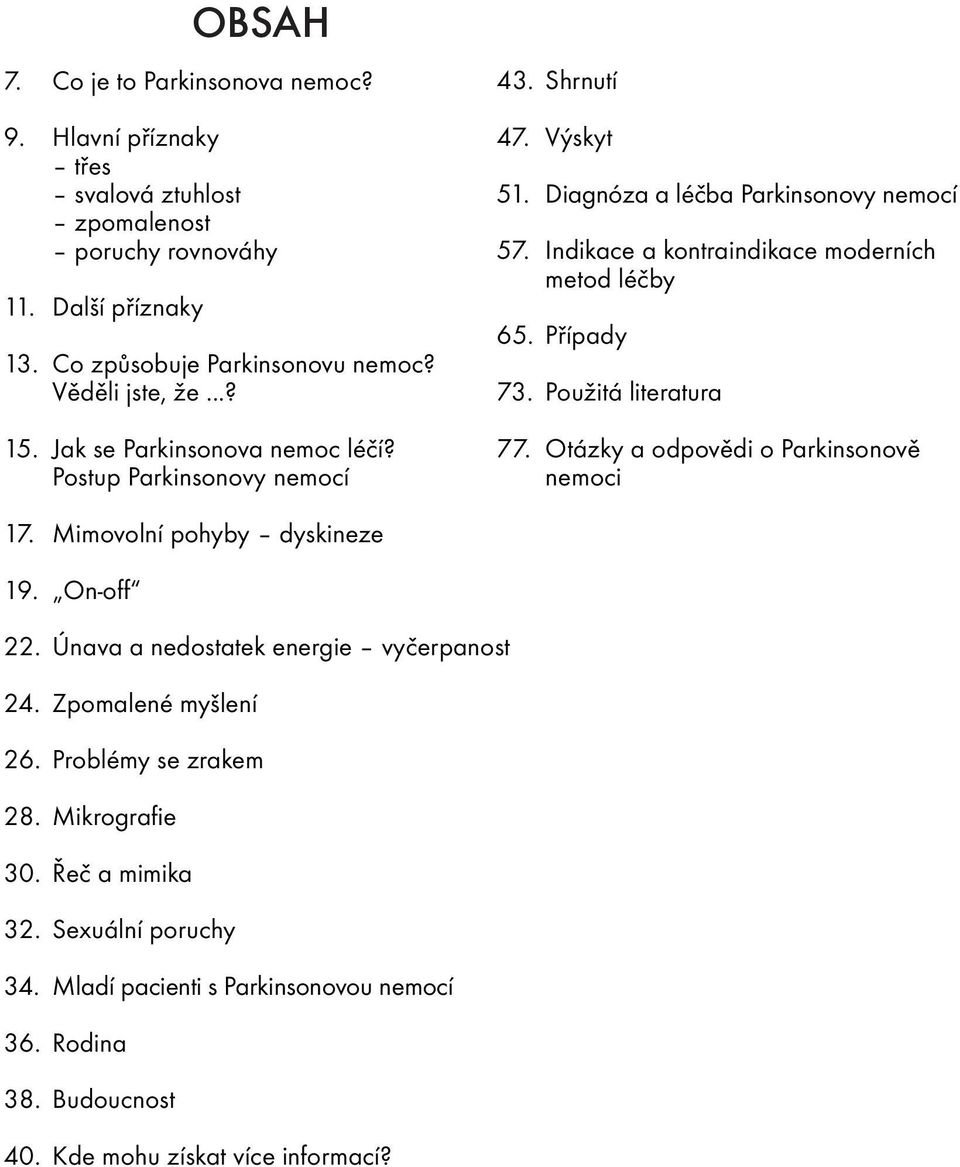 Indikace a kontraindikace moderních metod léčby 65. Případy 73. Použitá literatura 77. Otázky a odpovědi o Parkinsonově nemoci 17. Mimovolní pohyby dyskineze 19. On-off 22.