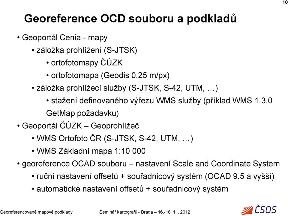 0 GetMap požadavku) Geoportál ČÚZK Geoprohlížeč WMS Ortofoto ČR (S-JTSK, S-42, UTM, ) WMS Základní mapa 1:10 000 georeference OCAD