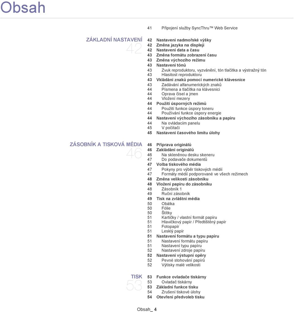 tlačítka na klávesnici 44 Oprava čísel a jmen 44 Vložení mezery 44 Použití úsporných režimķ 44 Použití funkce úspory toneru 44 Používání funkce úspory energie 44 Nastavení výchozího zásobníku a