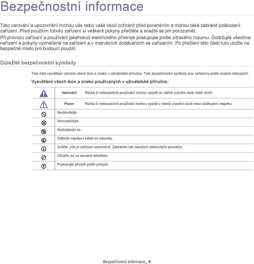 Dodržujte všechna naįízení a pokyny vyznačené na zaįízení a v instrukcích dodávaných se zaįízením. Po pįečtení této části tuto uložte na bezpečné místo pro budoucí použití.