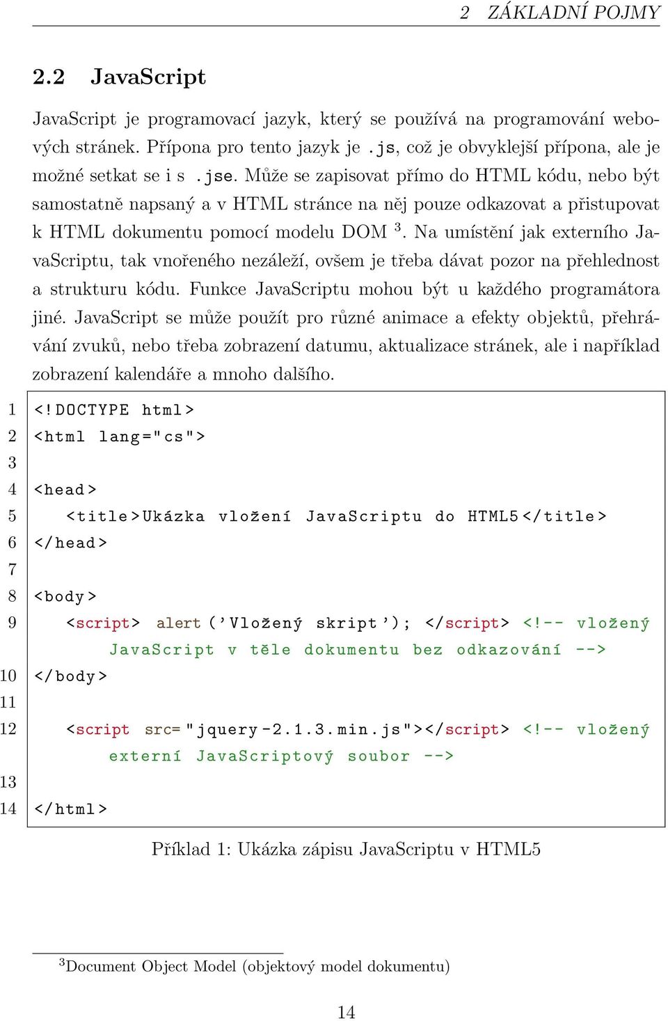 Může se zapisovat přímo do HTML kódu, nebo být samostatně napsaný a v HTML stránce na něj pouze odkazovat a přistupovat k HTML dokumentu pomocí modelu DOM 3.