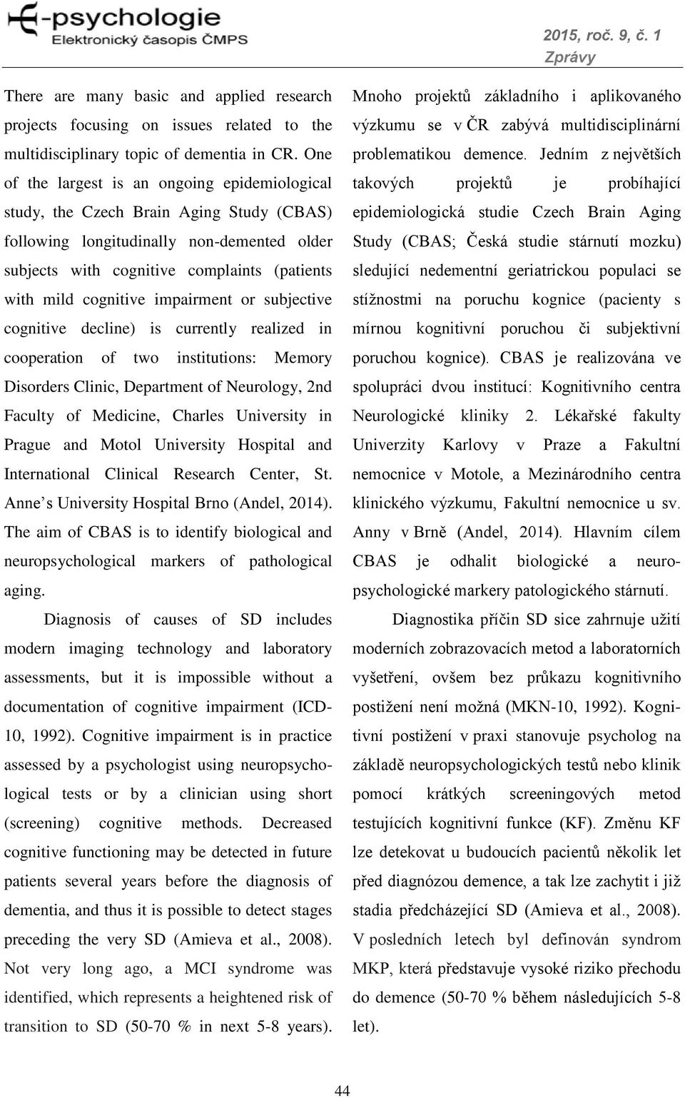 impairment or subjective cognitive decline) is currently realized in cooperation of two institutions: Memory Disorders Clinic, Department of Neurology, 2nd Faculty of Medicine, Charles University in