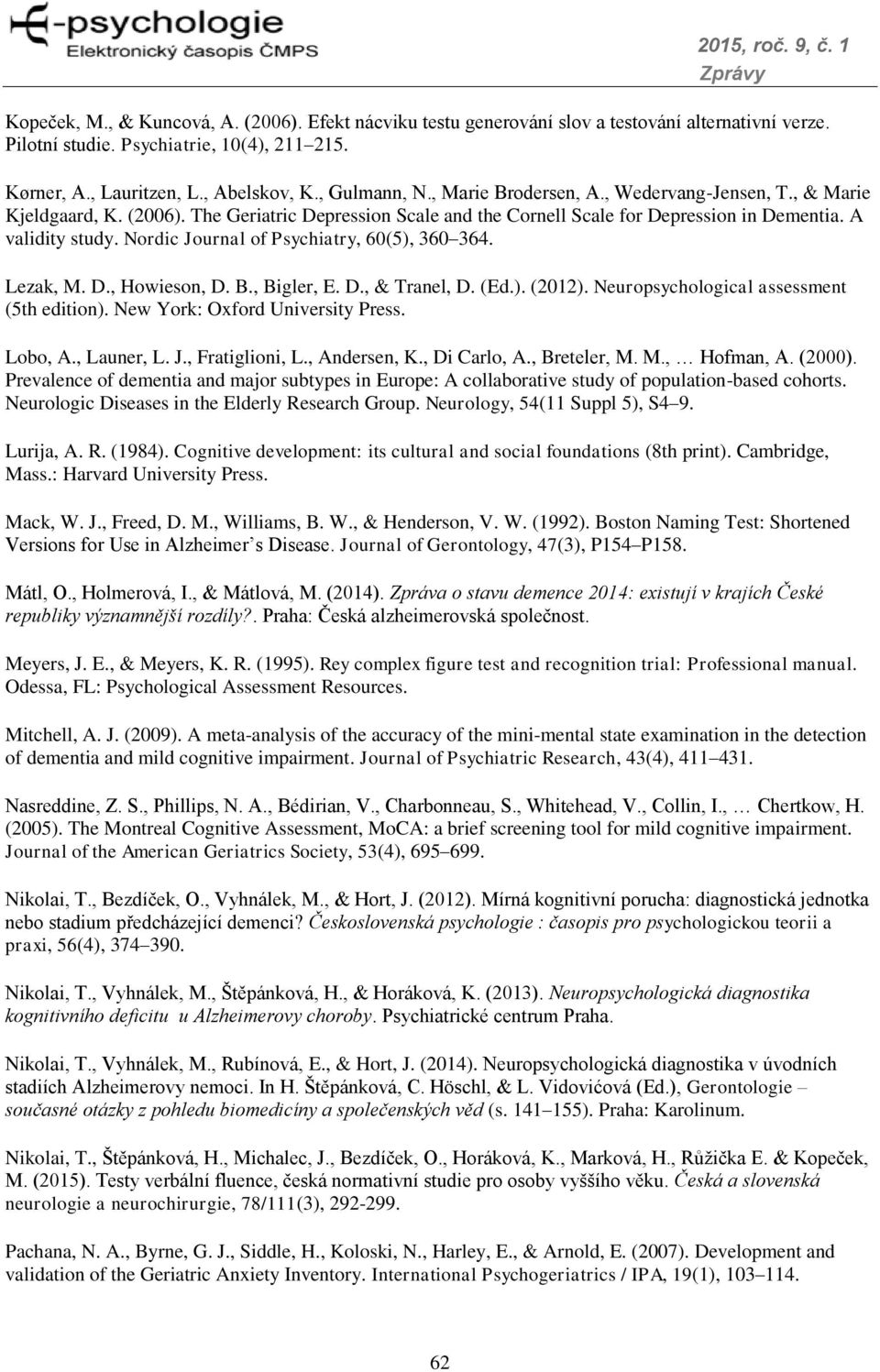 Nordic Journal of Psychiatry, 60(5), 360 364. Lezak, M. D., Howieson, D. B., Bigler, E. D., & Tranel, D. (Ed.). (2012). Neuropsychological assessment (5th edition). New York: Oxford University Press.