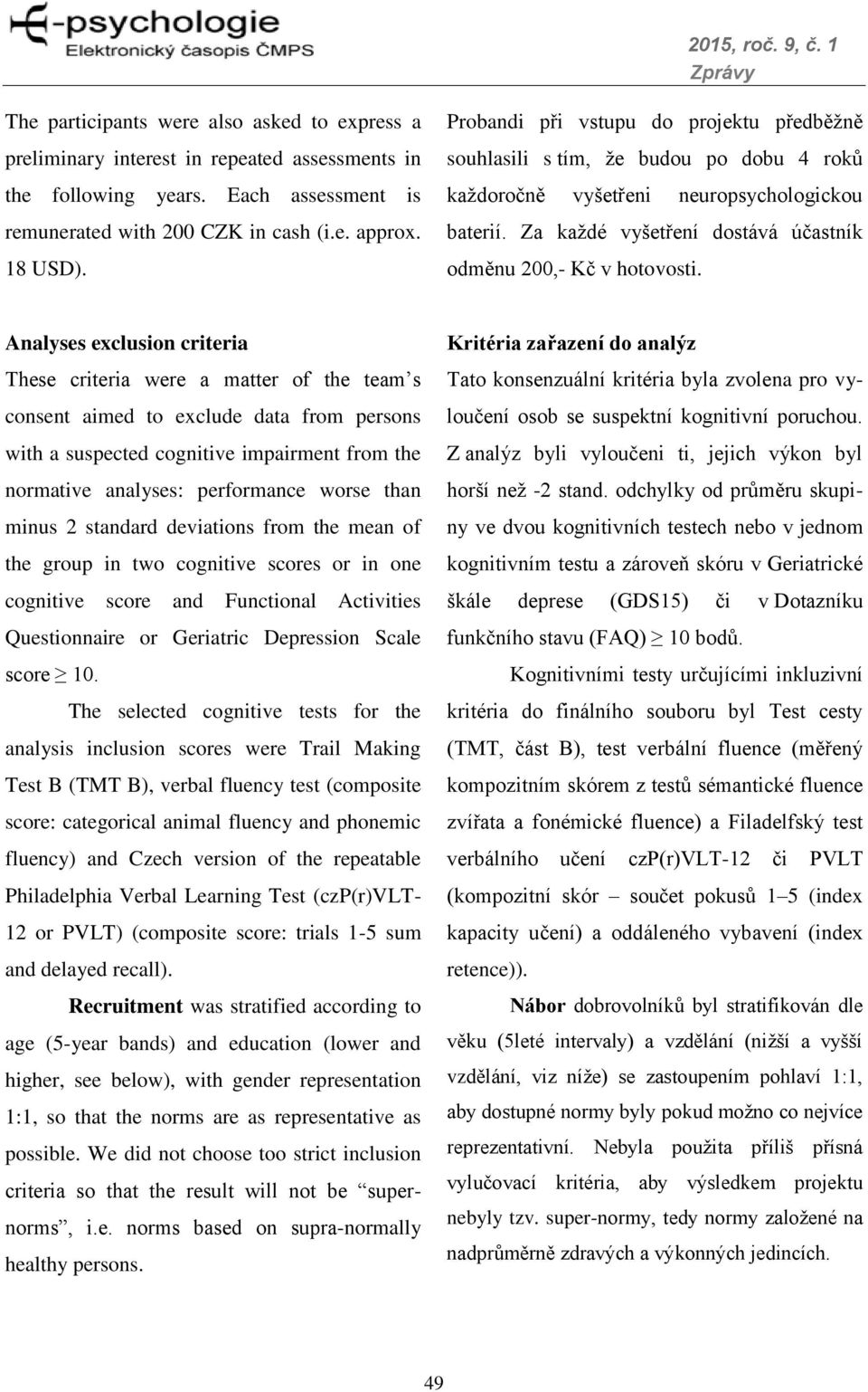 Analyses exclusion criteria These criteria were a matter of the team s consent aimed to exclude data from persons with a suspected cognitive impairment from the normative analyses: performance worse