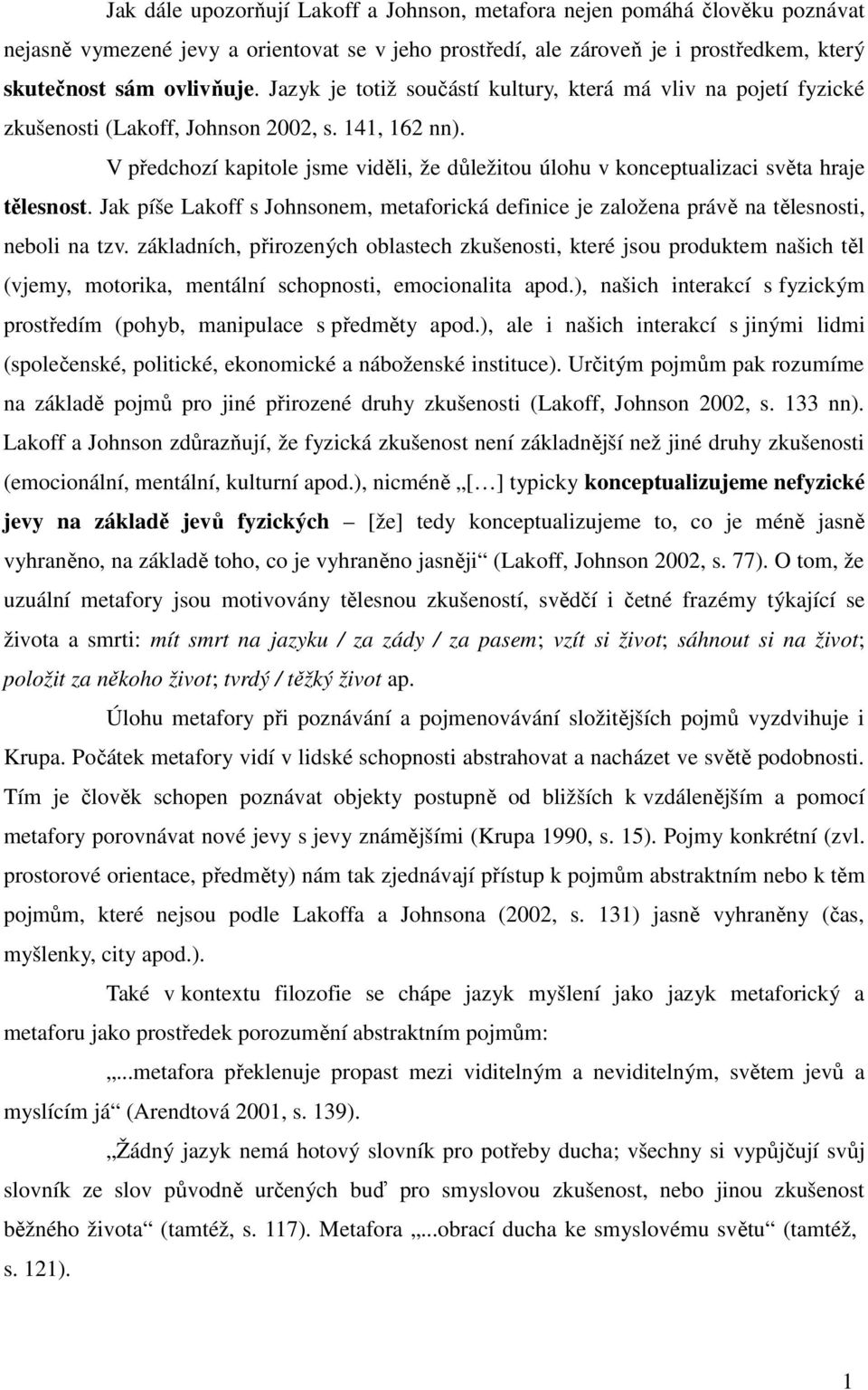 V předchozí kapitole jsme viděli, že důležitou úlohu v konceptualizaci světa hraje tělesnost. Jak píše Lakoff s Johnsonem, metaforická definice je založena právě na tělesnosti, neboli na tzv.