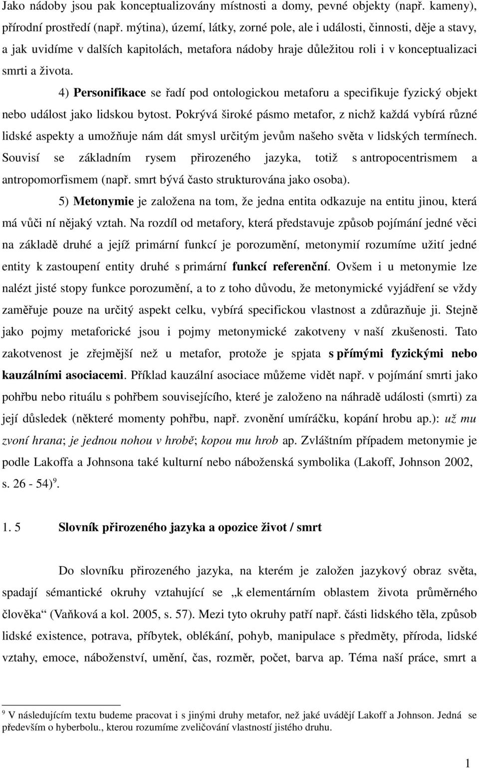 4) Personifikace se řadí pod ontologickou metaforu a specifikuje fyzický objekt nebo událost jako lidskou bytost.