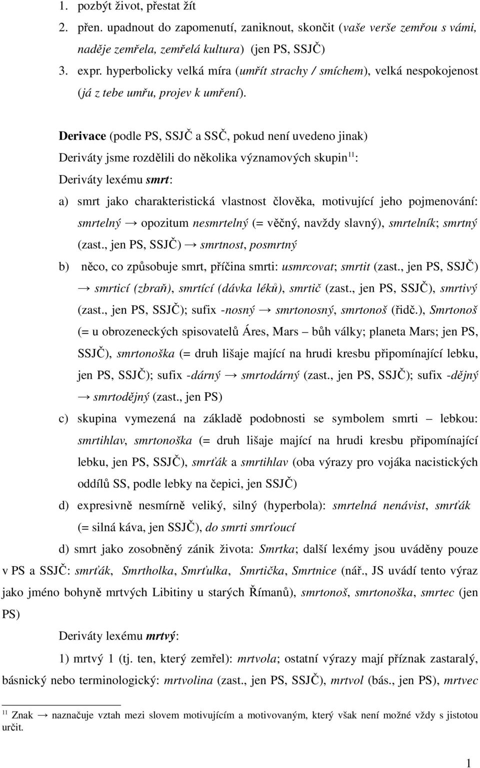 Derivace (podle PS, SSJČ a SSČ, pokud není uvedeno jinak) Deriváty jsme rozdělili do několika významových skupin 11 : Deriváty lexému smrt: a) smrt jako charakteristická vlastnost člověka, motivující