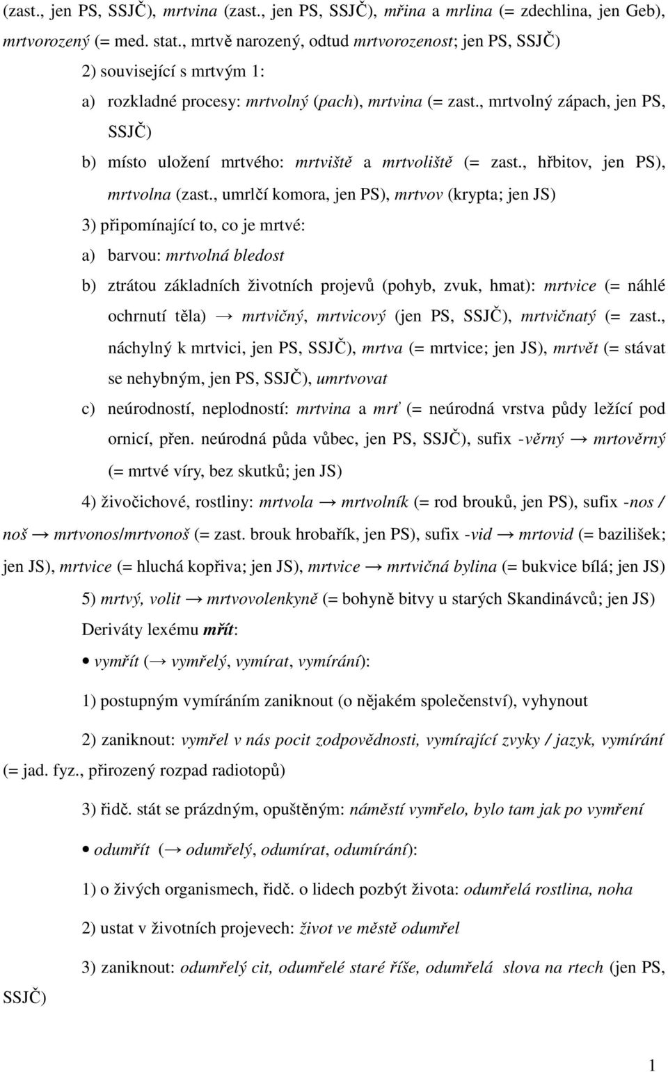 , mrtvolný zápach, jen PS, SSJČ) b) místo uložení mrtvého: mrtviště a mrtvoliště (= zast., hřbitov, jen PS), mrtvolna (zast.