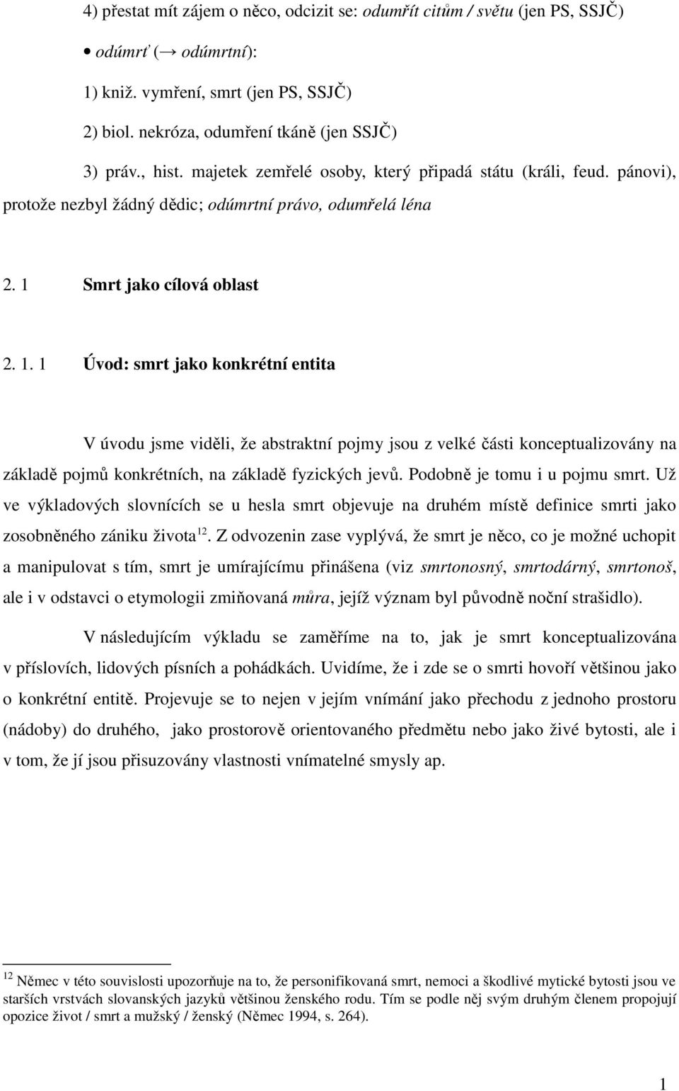 Smrt jako cílová oblast 2. 1. 1 Úvod: smrt jako konkrétní entita V úvodu jsme viděli, že abstraktní pojmy jsou z velké části konceptualizovány na základě pojmů konkrétních, na základě fyzických jevů.