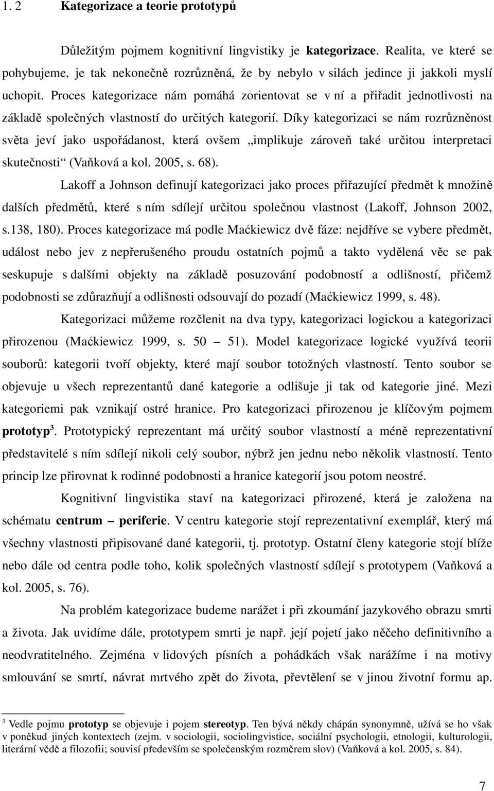 Proces kategorizace nám pomáhá zorientovat se v ní a přiřadit jednotlivosti na základě společných vlastností do určitých kategorií.