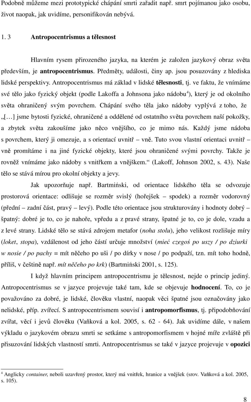 jsou posuzovány z hlediska lidské perspektivy. Antropocentrismus má základ v lidské tělesnosti, tj.