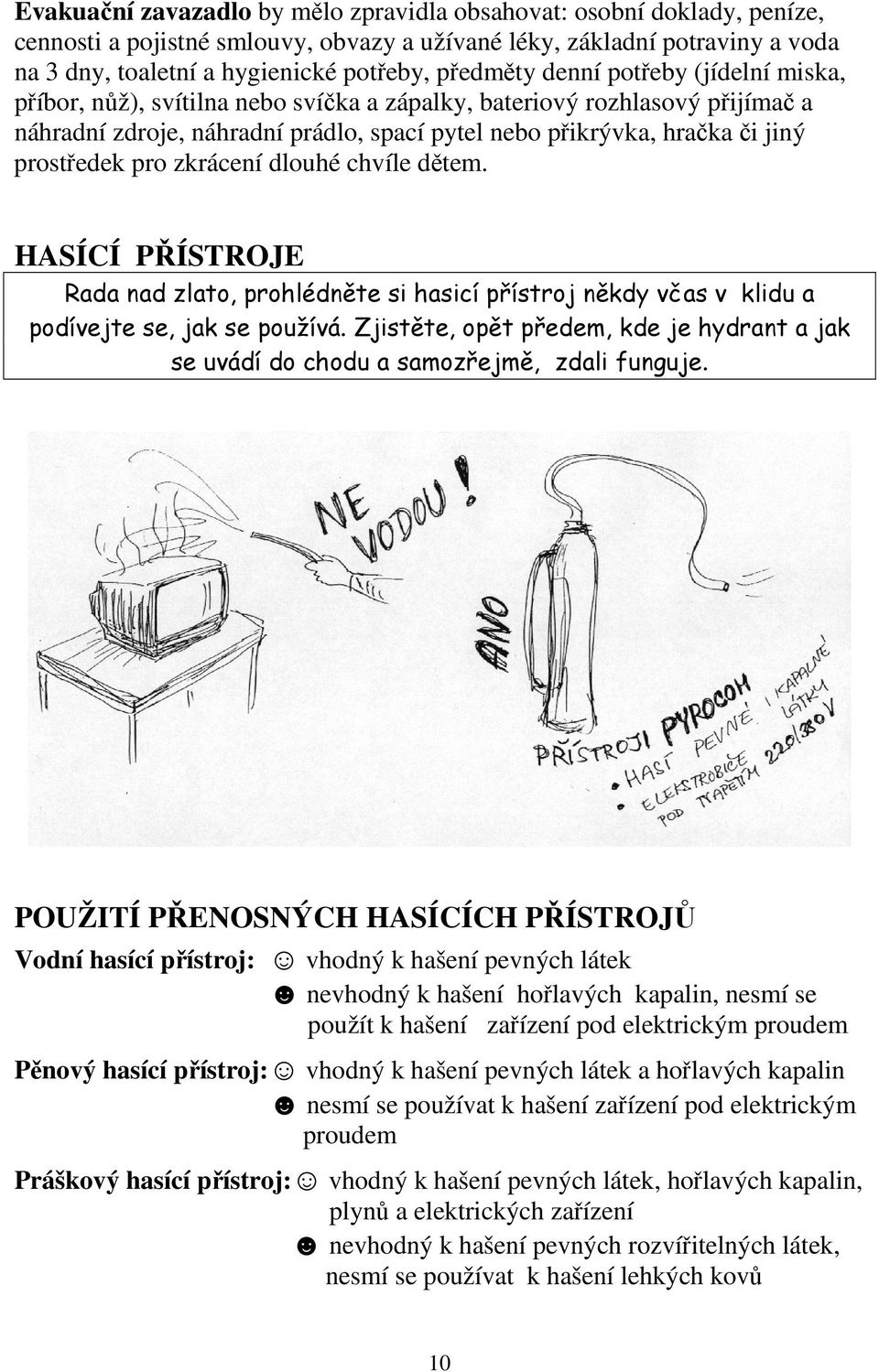 prostředek pro zkrácení dlouhé chvíle dětem. HASÍCÍ PŘÍSTROJE Rada nad zlato, prohlédněte si hasicí přístroj někdy včas v klidu a podívejte se, jak se používá.