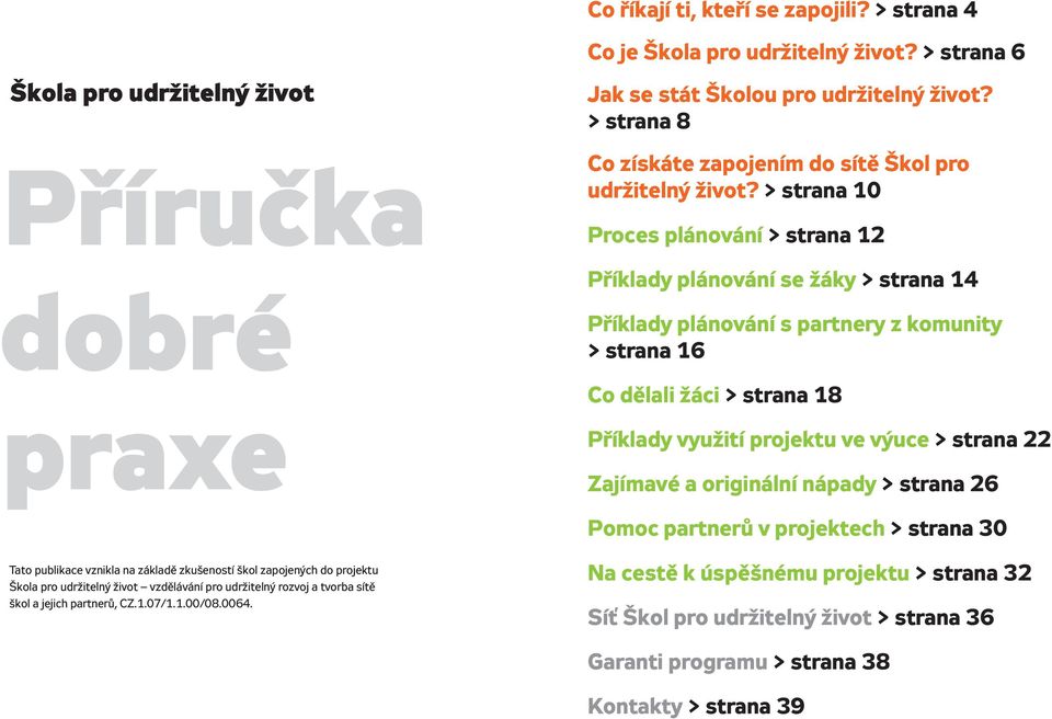 > strana 10 Proces plánování > strana 12 Příklady plánování se žáky > strana 14 Příklady plánování s partnery z komunity > strana 16 Co dělali žáci > strana 18 Příklady využití projektu ve výuce >