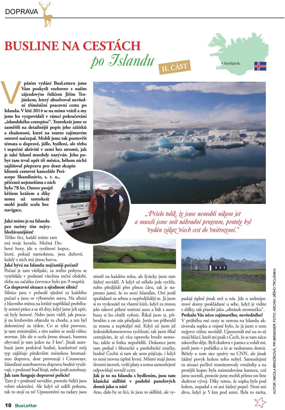 V létě 2014 se na místo vrátil a my jsme ho vyzpovídali v rámci pokračování islandského cestopisu.