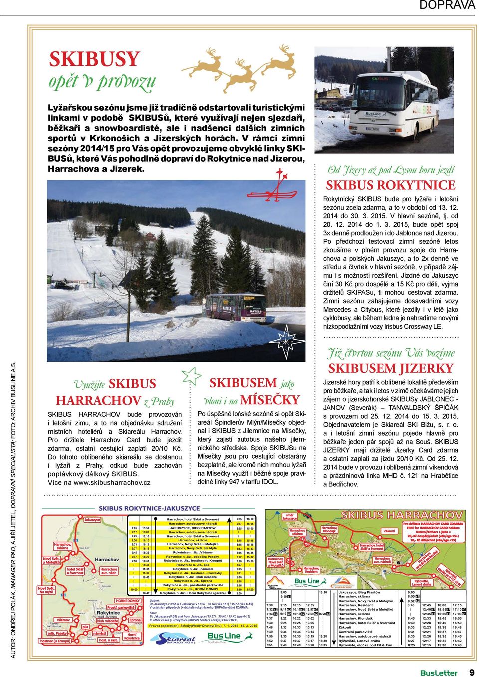 V rámci zimní sezóny 2014/15 pro Vás opět provozujeme obvyklé linky SKI- BUSů, které Vás pohodlně dopraví do Rokytnice nad Jizerou, Harrachova a Jizerek.