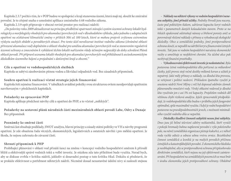 9 opět připravuje v obecné rovině prostor pro realizaci nádrží: Do poloviny roku 2009 aktualizovat na principu předběžné opatrnosti stávající systém územní ochrany lokalit hydrologicky a morfologicky