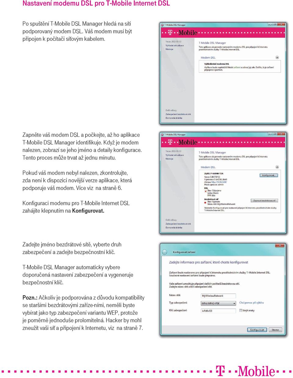 Pokud váš modem nebyl nalezen, zkontrolujte, zda není k dispozici novější verze aplikace, která podporuje váš modem. Více viz na straně 6.