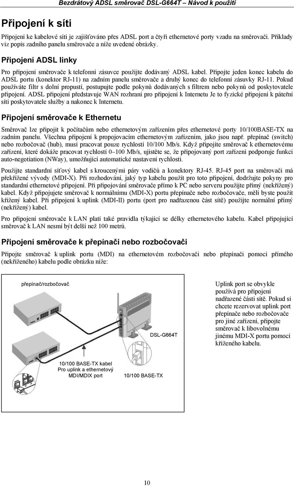 Připojte jeden konec kabelu do ADSL portu (konektor RJ-11) na zadním panelu směrovače a druhý konec do telefonní zásuvky RJ-11.