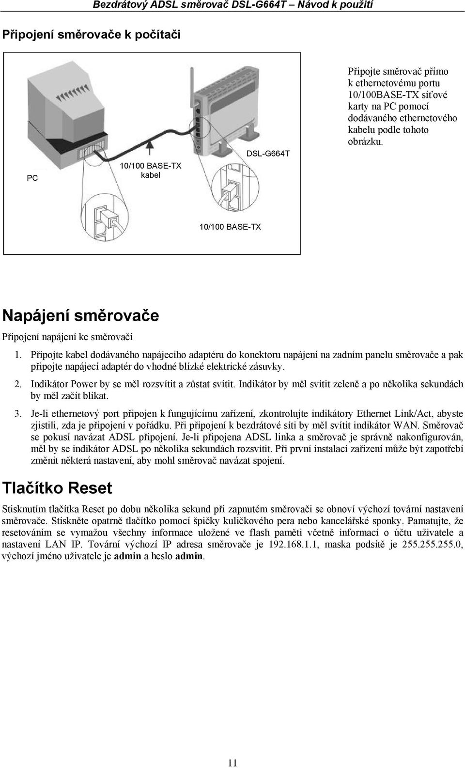 Připojte kabel dodávaného napájecího adaptéru do konektoru napájení na zadním panelu směrovače a pak připojte napájecí adaptér do vhodné blízké elektrické zásuvky. 2.