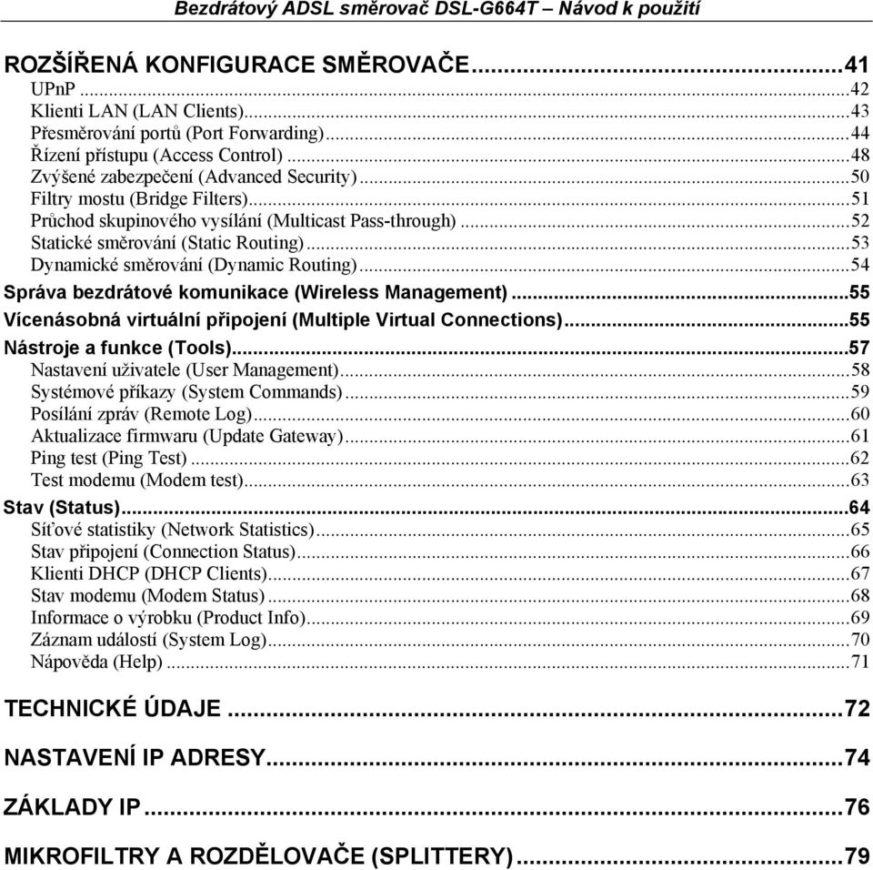 ..54 Správa bezdrátové komunikace (Wireless Management)...55 Vícenásobná virtuální připojení (Multiple Virtual Connections)...55 Nástroje a funkce (Tools)...57 Nastavení uživatele (User Management).