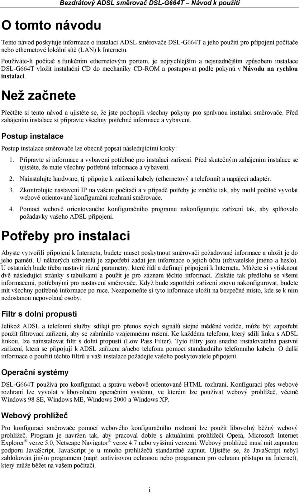 Používáte-li počítač s funkčním ethernetovým portem, je nejrychlejším a nejsnadnějším způsobem instalace DSL-G664T vložit instalační CD do mechaniky CD-ROM a postupovat podle pokynů v Návodu na