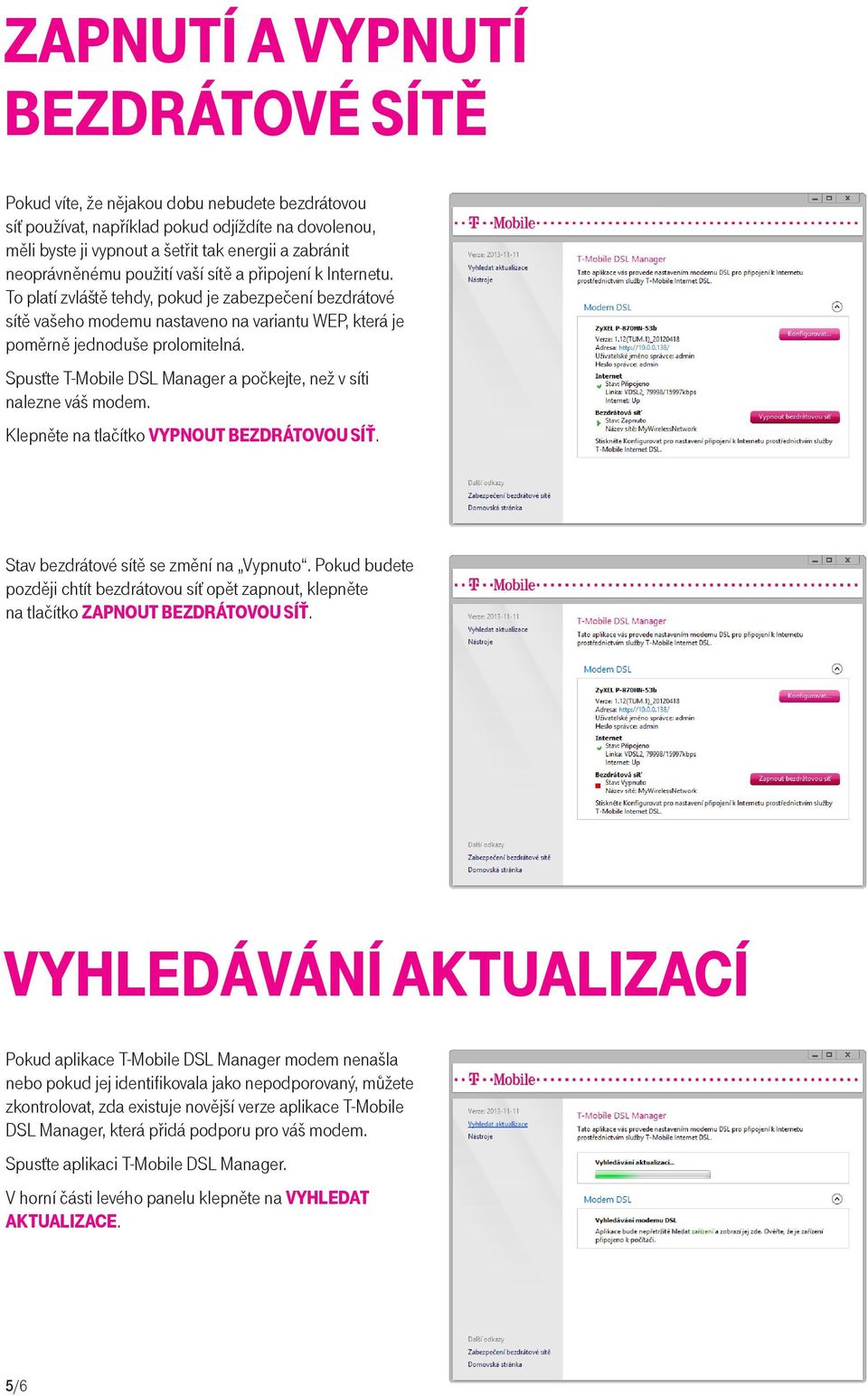 Spusťte T-Mobile DSL Manager a počkejte, než v síti nalezne váš modem. Klepněte na tlačítko VYPNOUT BEZDRÁTOVOU SÍŤ. Stav bezdrátové sítě se změní na Vypnuto.