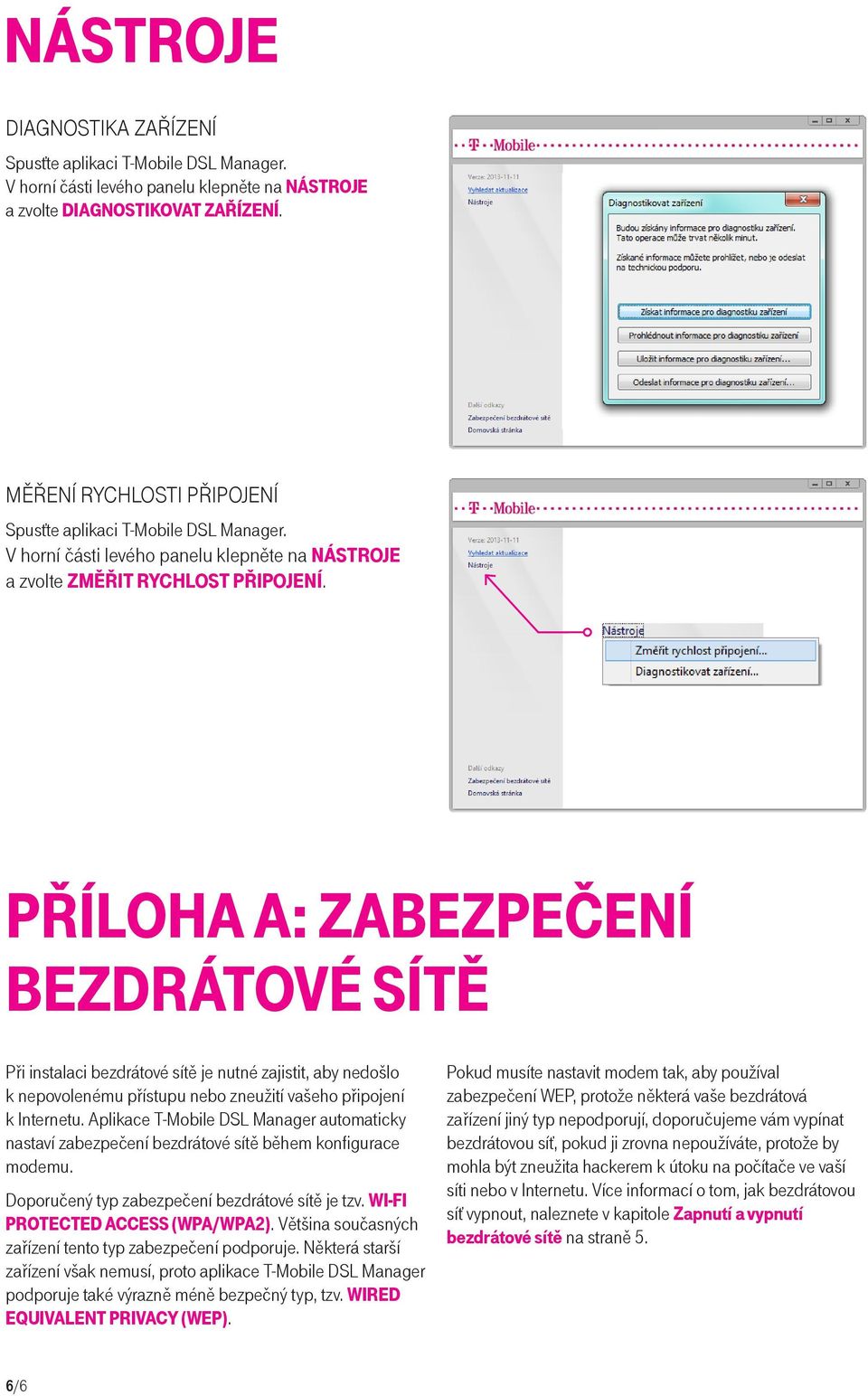 PŘÍLOHA A: ZABEZPEČENÍ BEZDRÁTOVÉ SÍTĚ Při instalaci bezdrátové sítě je nutné zajistit, aby nedošlo k nepovolenému přístupu nebo zneužití vašeho připojení k Internetu.