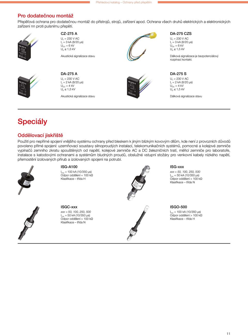 CZ-275 A I n = 3 ka (8/20 µs) U OC = 6 kv Akustická signalizace stavu DA-275 CZS I n = 3 ka (8/20 µs) U OC = 6 kv Dálková signalizace je bezpotenciálový rozpínací kontakt.