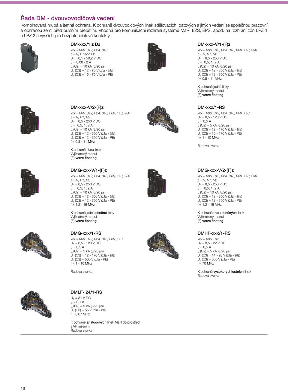 DM-xxx/1 z DJ xxx = 006, 012, 024, 048 z = R, L nebo L2 U C = 8,1-50,2 V DC I L = 0,06-2 A U p (C3) = 12-70 V (žíla - žíla) U p (C3) = 15-75 V (žíla - PE) DM-xxx-V/1-(F)z xxx = 006, 012, 024, 048,