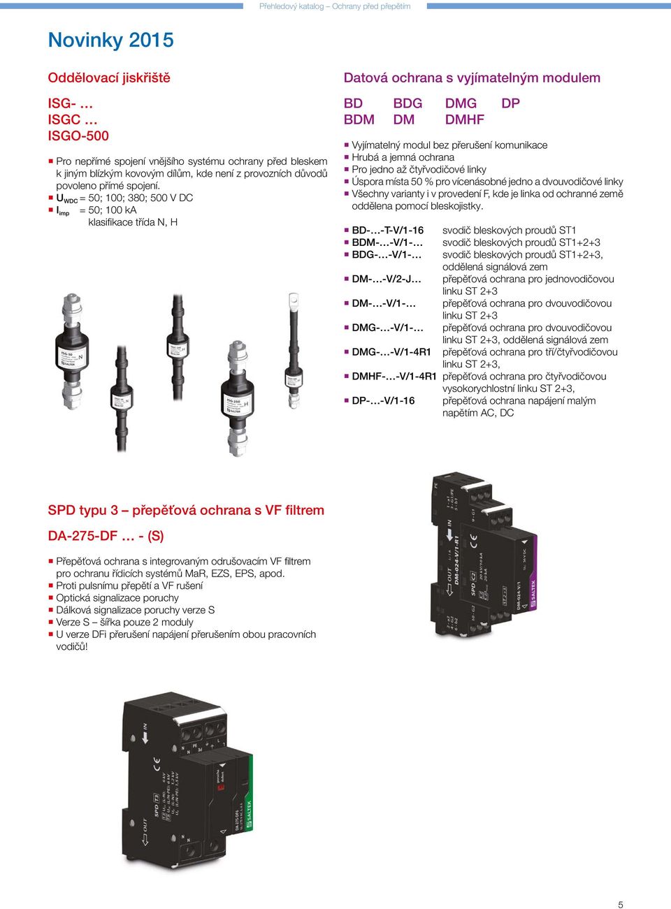 U WDC = 50; 100; 380; 500 V DC I imp = 50; 100 ka klasifi kace třída N, H Datová ochrana s vyjímatelným modulem BD BDG DMG DP BDM DM DMHF Vyjímatelný modul bez přerušení komunikace Hrubá a jemná