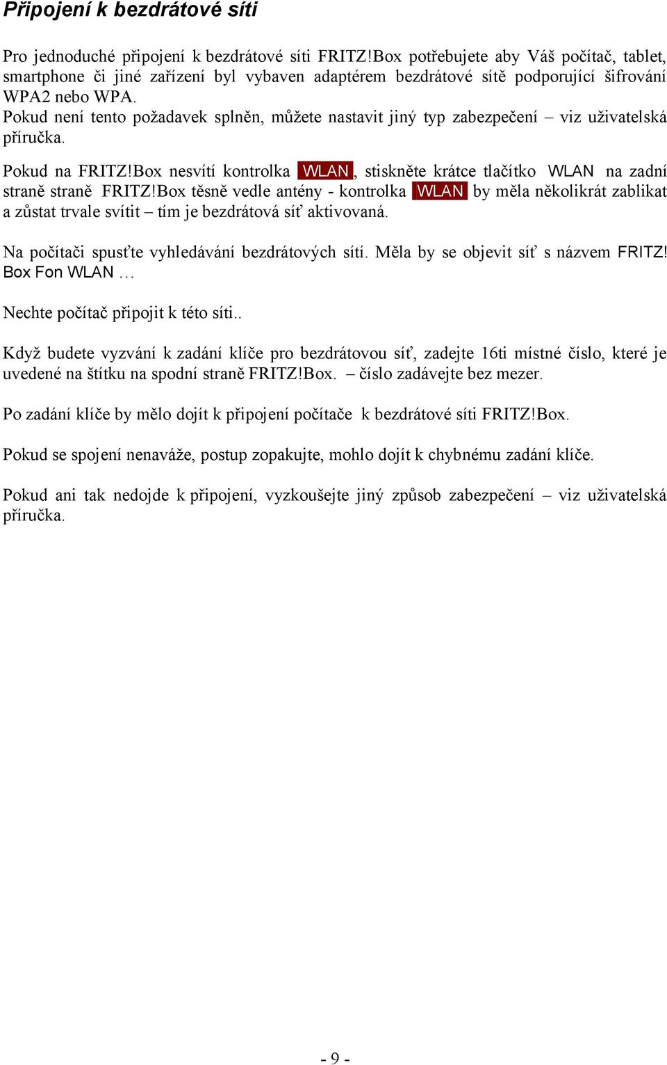 Pokud není tento požadavek splněn, můžete nastavit jiný typ zabezpečení viz uživatelská příručka. Pokud na FRITZ!