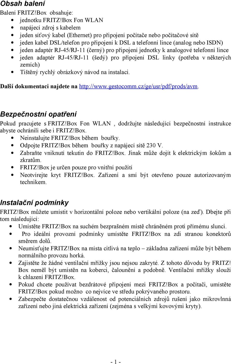 adaptér RJ-45/RJ-11 (černý) pro připojení jednotky k analogové telefonní lince jeden adaptér RJ-45/RJ-11 (šedý) pro připojení DSL linky (potřeba v některých zemích) Tištěný rychlý obrázkový návod na